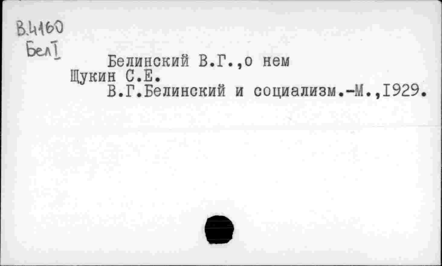 ﻿Шея
Белинский В.Г.,о нем Щукин С.Е.
В.Г.Белинский и социализм.-!
.,1929.